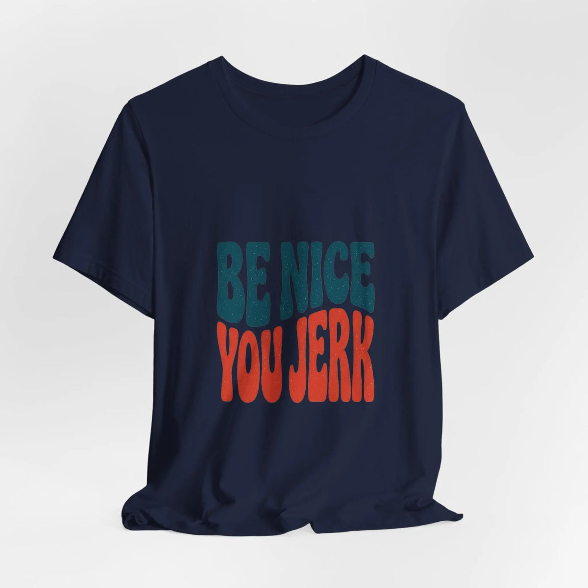 Printify Be Nice You Jerk Tee | Retro Bold Lettering, Statement Graphic Shirt - T-Shirts T-Shirt
