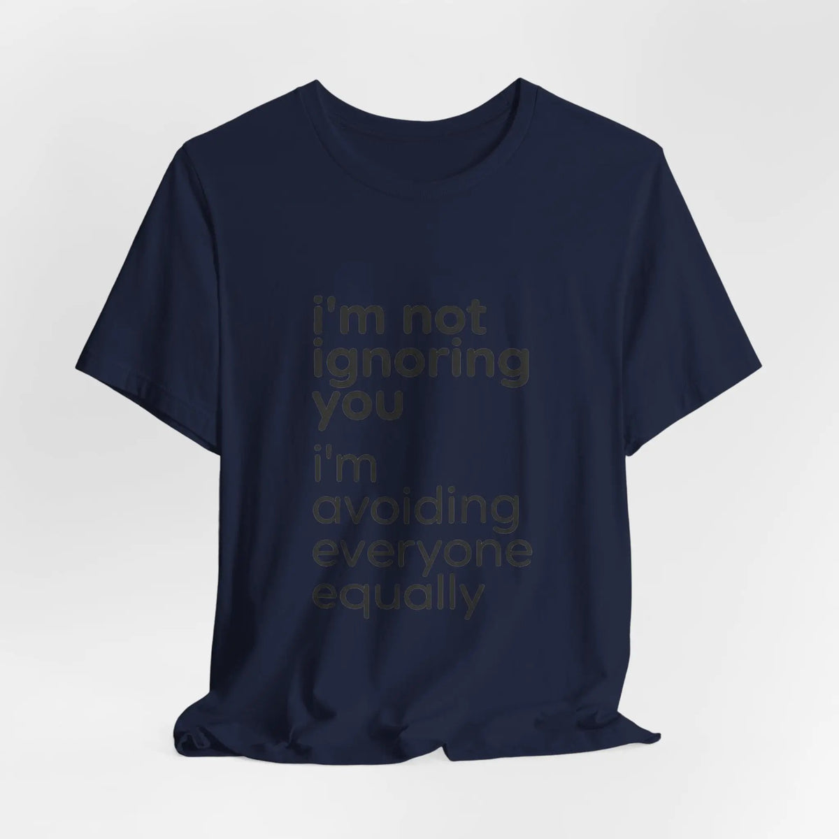 Printify i'm not ignoring you i'm avoiding everyone equally Tee | Grumpy Humor, Introvert Shirt - T-Shirts T-Shirt