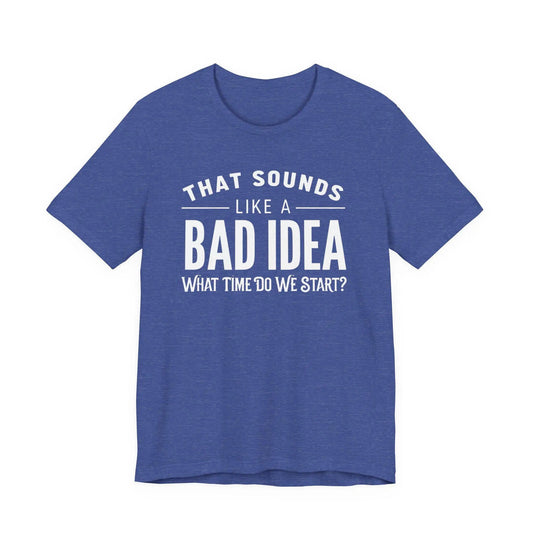 Tulu Prints & Designs That Sounds Like a Bad Idea What Time Do We Start T-shirt | Funny Quote Tee -