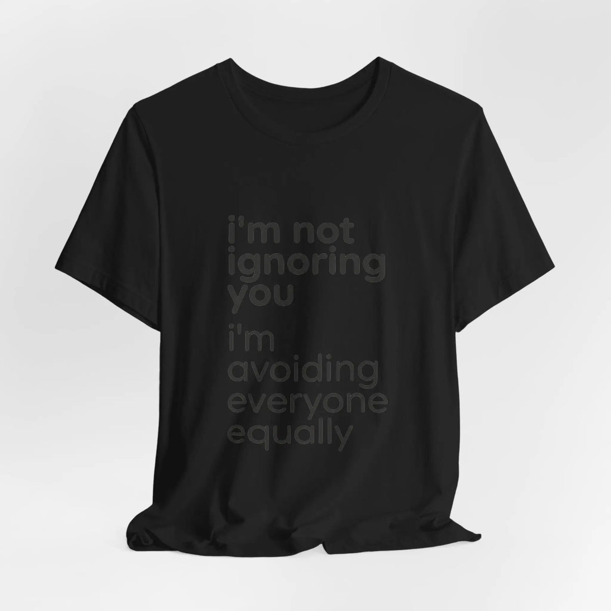 Printify i'm not ignoring you i'm avoiding everyone equally Tee | Grumpy Humor, Introvert Shirt - T-Shirts T-Shirt