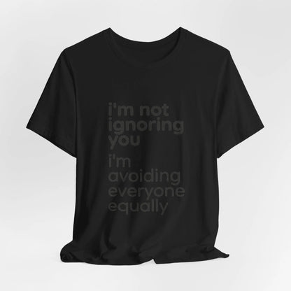 Printify i'm not ignoring you i'm avoiding everyone equally Tee | Grumpy Humor, Introvert Shirt - T-Shirts T-Shirt