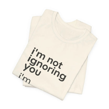 Printify i'm not ignoring you i'm avoiding everyone equally Tee | Grumpy Humor, Introvert Shirt - T-Shirts T-Shirt