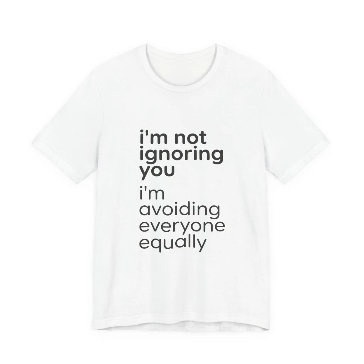 Printify i'm not ignoring you i'm avoiding everyone equally Tee | Grumpy Humor, Introvert Shirt - T-Shirts T-Shirt