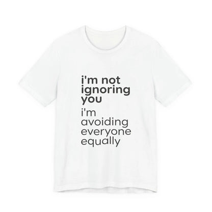 Printify i'm not ignoring you i'm avoiding everyone equally Tee | Grumpy Humor, Introvert Shirt - T-Shirts T-Shirt