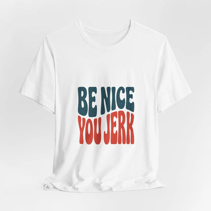 Printify Be Nice You Jerk Tee | Retro Bold Lettering, Statement Graphic Shirt - T-Shirts T-Shirt