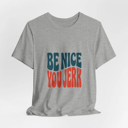 Printify Be Nice You Jerk Tee | Retro Bold Lettering, Statement Graphic Shirt - T-Shirts T-Shirt