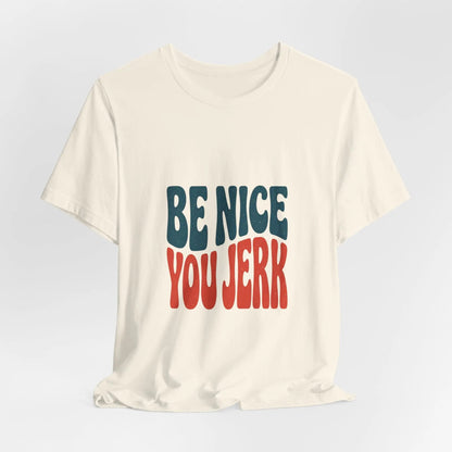 Printify Be Nice You Jerk Tee | Retro Bold Lettering, Statement Graphic Shirt - T-Shirts T-Shirt