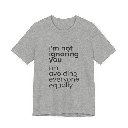 Printify i'm not ignoring you i'm avoiding everyone equally Tee | Grumpy Humor, Introvert Shirt - T-Shirts T-Shirt