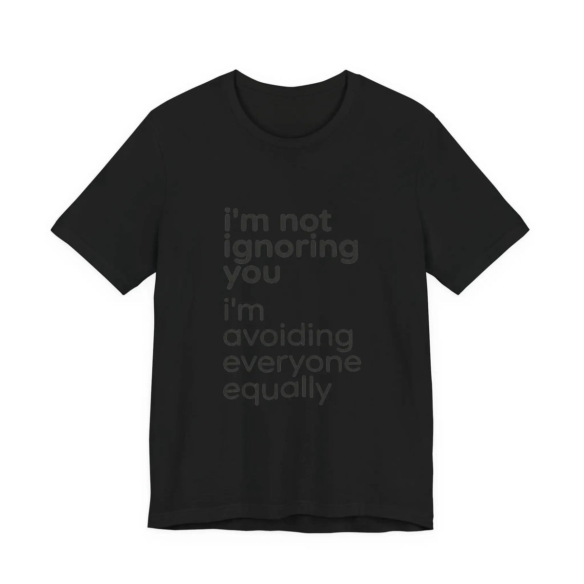 Printify i'm not ignoring you i'm avoiding everyone equally Tee | Grumpy Humor, Introvert Shirt - T-Shirts T-Shirt