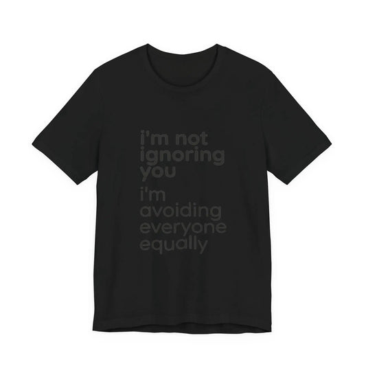 Printify i'm not ignoring you i'm avoiding everyone equally Tee | Grumpy Humor, Introvert Shirt - T-Shirts T-Shirt