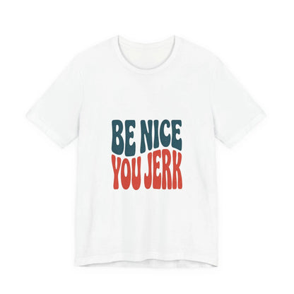 Printify Be Nice You Jerk Tee | Retro Bold Lettering, Statement Graphic Shirt - T-Shirts T-Shirt
