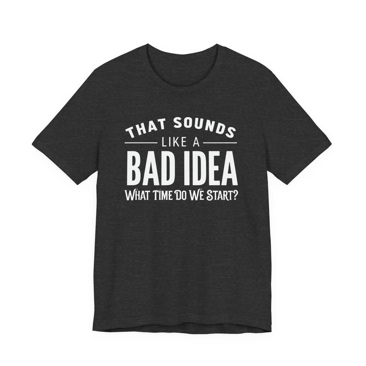 Tulu Prints & Designs That Sounds Like a Bad Idea What Time Do We Start T-shirt | Funny Quote Tee -