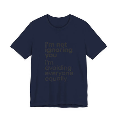 Printify i'm not ignoring you i'm avoiding everyone equally Tee | Grumpy Humor, Introvert Shirt - T-Shirts T-Shirt