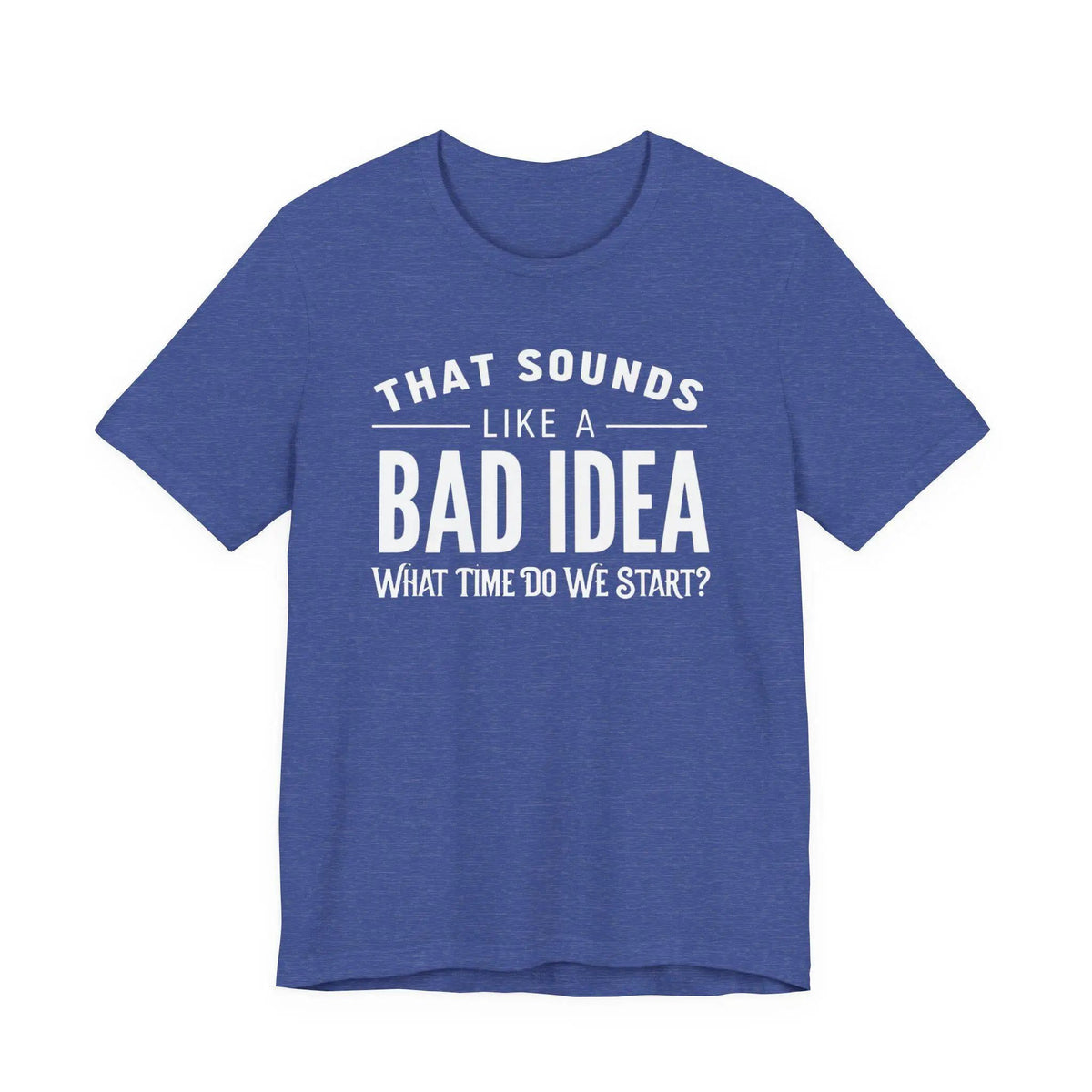 Tulu Prints & Designs That Sounds Like a Bad Idea What Time Do We Start T-shirt | Funny Quote Tee -