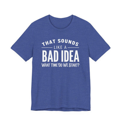 Tulu Prints & Designs That Sounds Like a Bad Idea What Time Do We Start T-shirt | Funny Quote Tee -