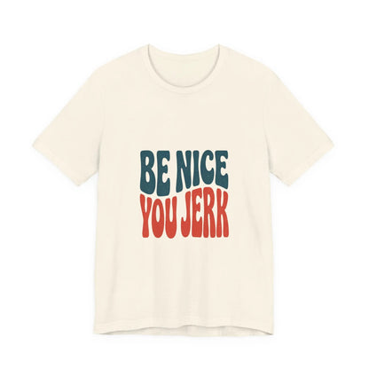 Printify Be Nice You Jerk Tee | Retro Bold Lettering, Statement Graphic Shirt - T-Shirts T-Shirt
