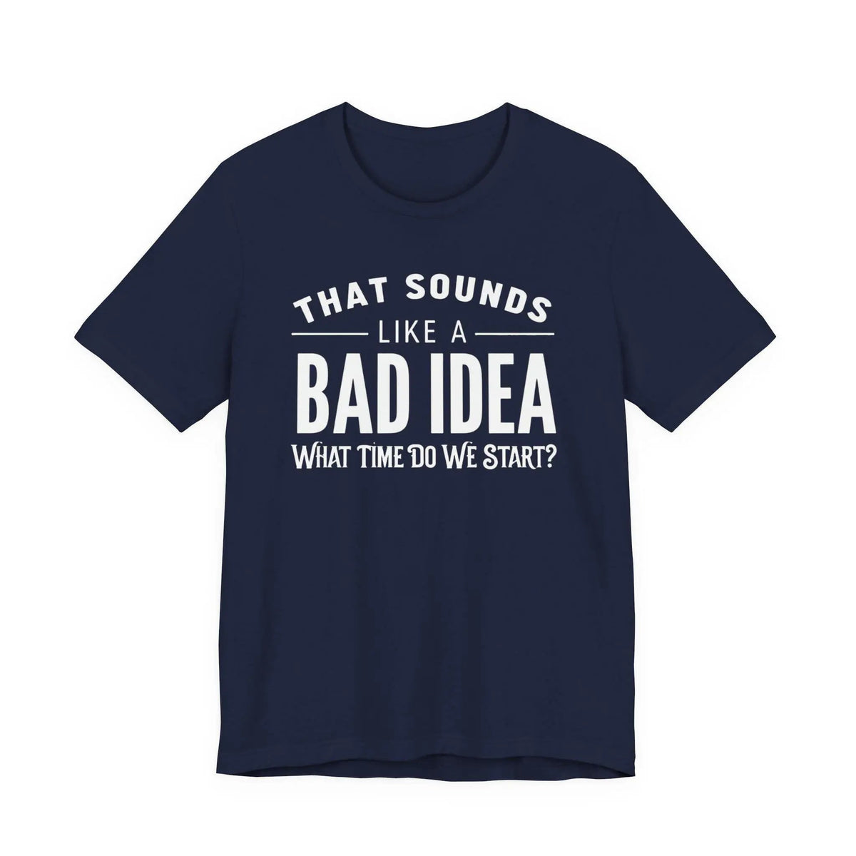 Tulu Prints & Designs That Sounds Like a Bad Idea What Time Do We Start T-shirt | Funny Quote Tee -