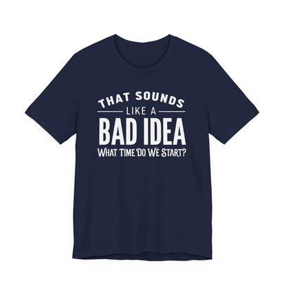 Tulu Prints & Designs That Sounds Like a Bad Idea What Time Do We Start T-shirt | Funny Quote Tee -