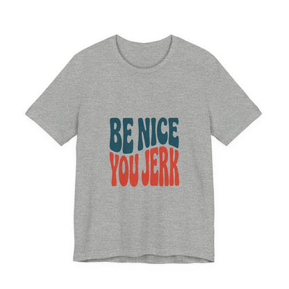 Printify Be Nice You Jerk Tee | Retro Bold Lettering, Statement Graphic Shirt - T-Shirts T-Shirt