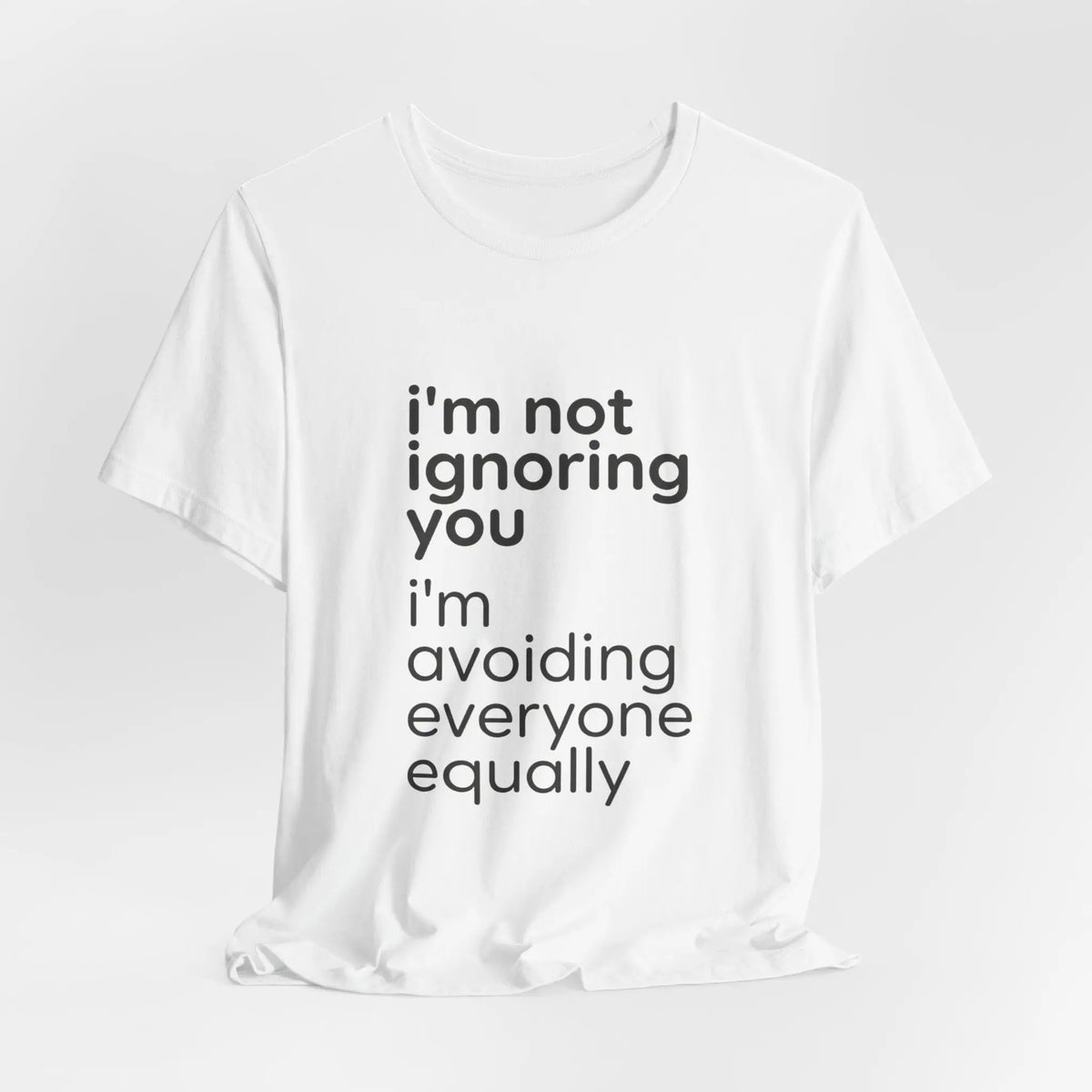 Printify i'm not ignoring you i'm avoiding everyone equally Tee | Grumpy Humor, Introvert Shirt - T-Shirts T-Shirt