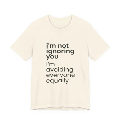 Printify i'm not ignoring you i'm avoiding everyone equally Tee | Grumpy Humor, Introvert Shirt - T-Shirts T-Shirt