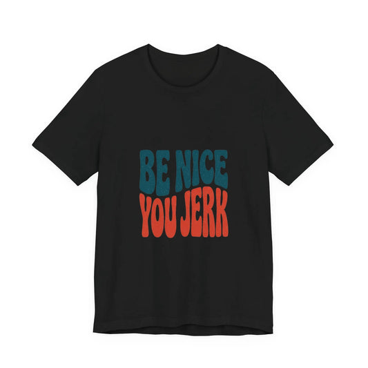 Printify Be Nice You Jerk Tee | Retro Bold Lettering, Statement Graphic Shirt - T-Shirts T-Shirt