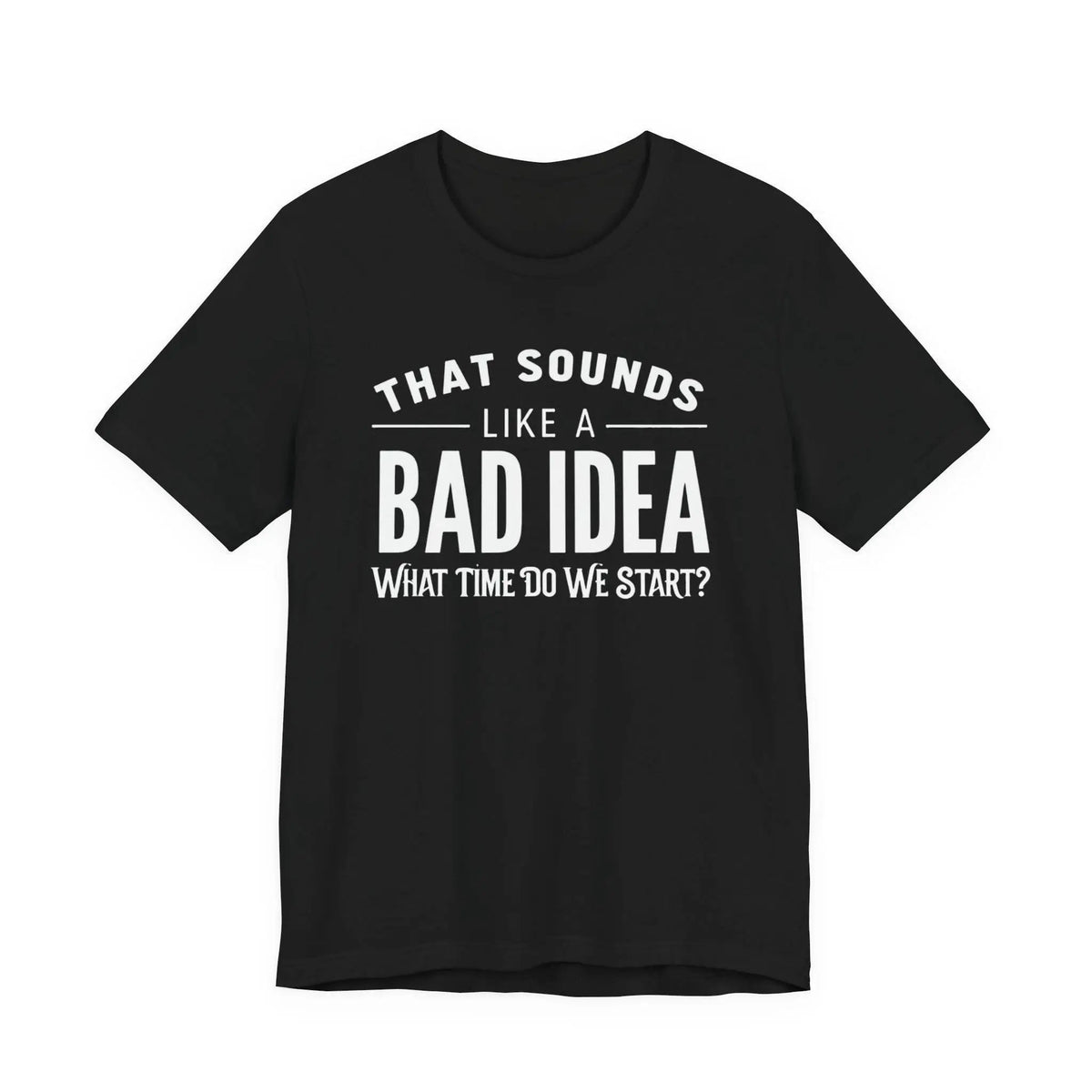 Tulu Prints & Designs That Sounds Like a Bad Idea What Time Do We Start T-shirt | Funny Quote Tee -