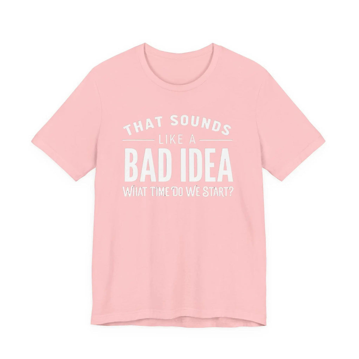 Tulu Prints & Designs That Sounds Like a Bad Idea What Time Do We Start T-shirt | Funny Quote Tee -