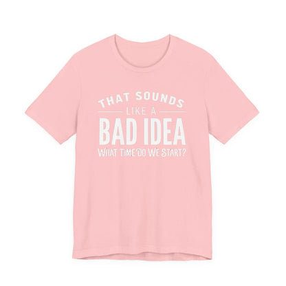 Tulu Prints & Designs That Sounds Like a Bad Idea What Time Do We Start T-shirt | Funny Quote Tee -